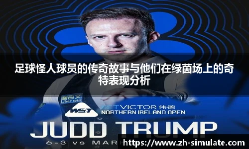 足球怪人球员的传奇故事与他们在绿茵场上的奇特表现分析